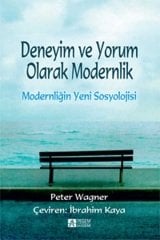 Pegem Deneyim ve Yorum Olarak Modernlik Modernliğin Yeni Sosyolojisi - Peter Wagner Pegem Akademi Yayınları