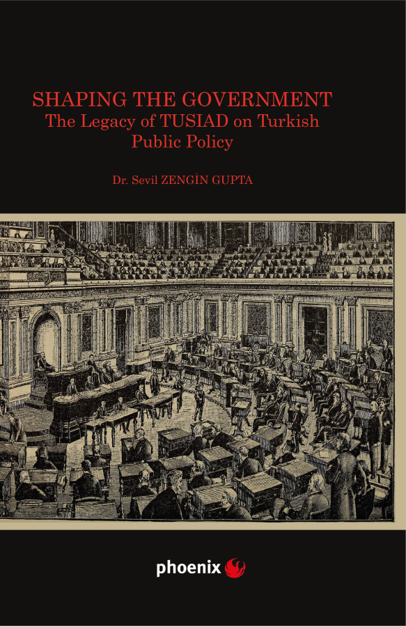 Phoenix Shaping the Government The Legacy of TUSIAD on Turkish Public Policy - Sevil Zengin Phoenix Yayınları