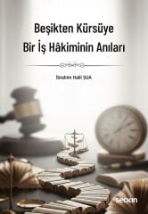 Seçkin Beşikten Kürsüye Bir İş Hâkiminin Anıları - İbrahim Halil Şua Seçkin Yayınları