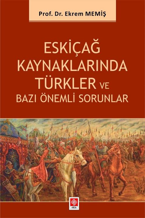 Ekin Eskiçağ Kaynaklarında Türkler ve Bazı Önemli Sorunlar - Ekrem Memiş Ekin Yayınları