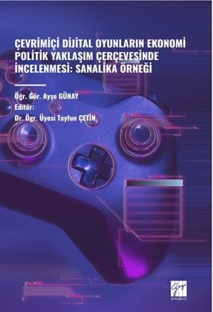 Gazi Kitabevi Çevrimiçi Dijital Oyunların Ekonomi Politik Yaklaşım Çerçevesinde İncelenmesi, Sanalika Örneği - Ayşe Günay Gazi Kitabevi