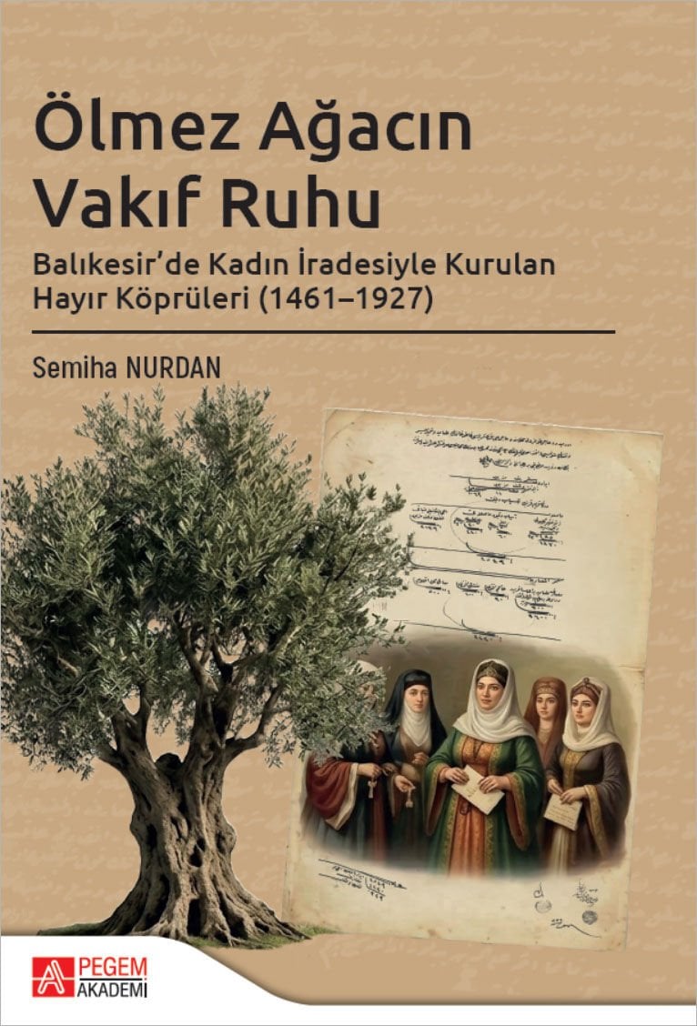Pegem Ölmez Ağacın Vakıf Ruhu Balıkesirde Kadın İradesiyle Kurulan Hayır Köprüleri (1461-1927) - Semiha Nurdan Pegem Akademi Yayıncılık