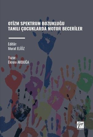 Gazi Kitabevi Otizm Spektrum Bozukluğu Tanılı Çocuklarda Motor Beceriler - Ekrem Akbuğa Gazi Kitabevi