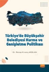 Nobel Türkiye’de Büyükşehir Belediyesi Kurma ve Genişletme Politikası - Recep Kıvanç Arslan Nobel Bilimsel Eserler