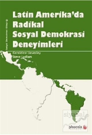 Phoenix Latin Amerika'da Radikal Sosyal Demokrasi Deneyimleri - Geraldine Lievesley, Steve Ludlam Phoenix Yayınları
