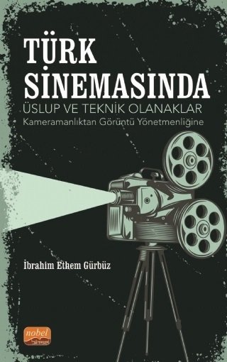 Nobel Türk Sinemasında Üslup ve Teknik Olanaklar - İbrahim Ethem Gürbüz Nobel Bilimsel Eserler