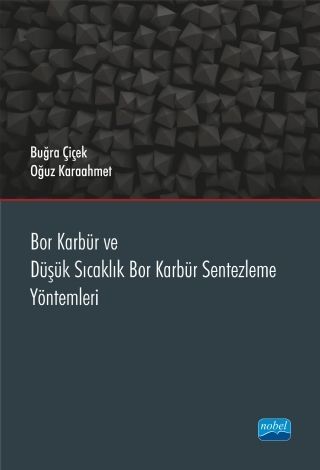 Nobel Bor Karbür ve Düşük Sıcaklık Bor Karbür Sentezleme Yöntemleri - Buğra Çiçek, Oğuz Karaahmet Nobel Akademi Yayınları