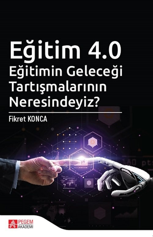 Pegem Eğitim 4.0 Eğitimin Geleceği Tartışmalarının Neresindeyiz - Fikret Konca Pegem Akademi Yayınları