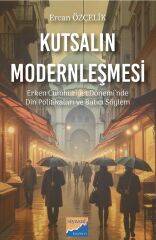 Siyasal Kitabevi Kutsalın Modernleşmesi, Erken cumhuriyet Dönemi’nde Din Politikaları ve Batıcı Söylem - Ercan Özçelik Siyasal Kitabevi Yayınları