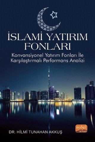 Nobel İslami Yatırım Fonları, Konvansiyonel Yatırım Fonları ile Karşılaştırmalı Performans Analizi - Hilmi Tunahan Akkuş Nobel Bilimsel Eserler