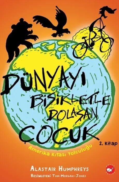 Dünyayı Bisikletle Dolaşan Çocuk 2. Kitap - Amerika Kıtası Yolculuğu - Alastair Humphreys Beyaz Balina Yayınları