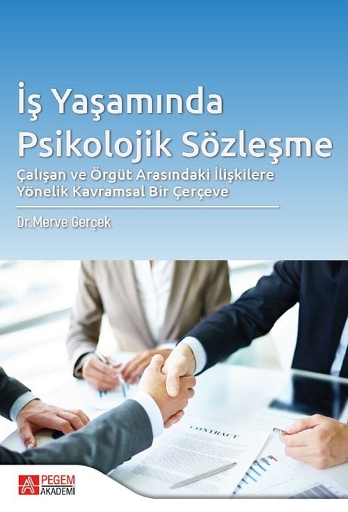 Pegem İş Yaşamında Psikolojik Sözleşme Çalışan ve Örgüt Arasındaki İlişkilere Yönelik Kavramsal Bir Çerçeve - Merve Gerçek Pegem Akademi Yayınları