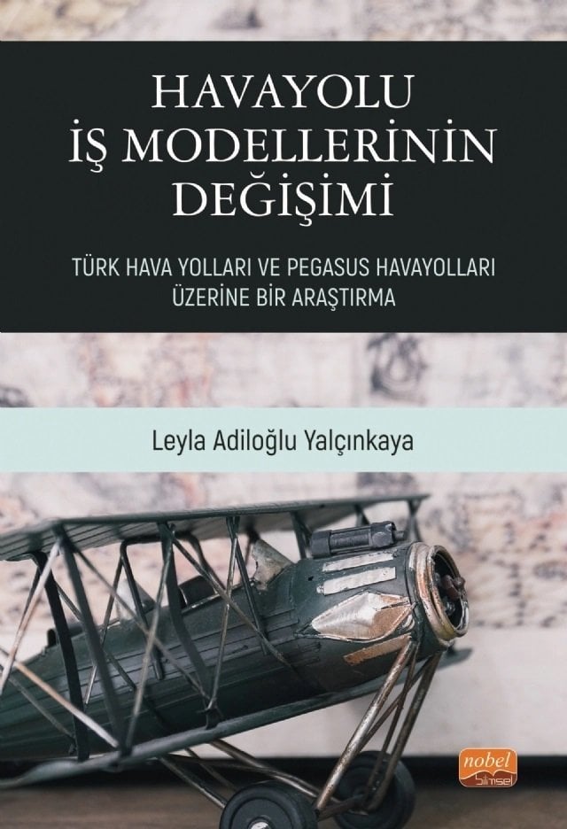 Nobel Havayolu İş Modellerinin Değişimi, Türk Hava Yolları ve Pegasus Havayolları Üzerine Bir Araştırma - Leyla Adiloğlu Yalçınkaya Nobel Bilimsel Eserler