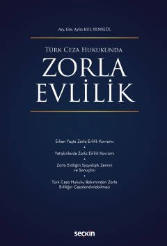 Seçkin Türk Ceza Hukukunda Zorla Evlilik - Aylin Kul Yenigül Seçkin Yayınları
