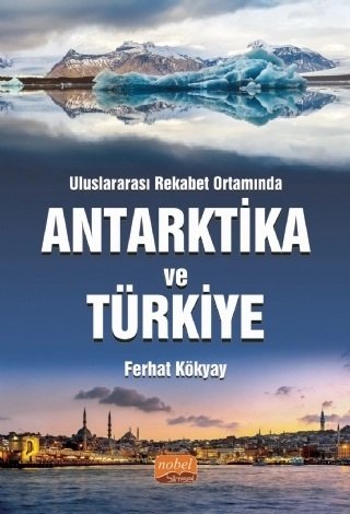 Nobel Uluslararası Rekabet Ortamında Antarktika ve Türkiye - Ferhat Kökyay Nobel Bilimsel Eserler