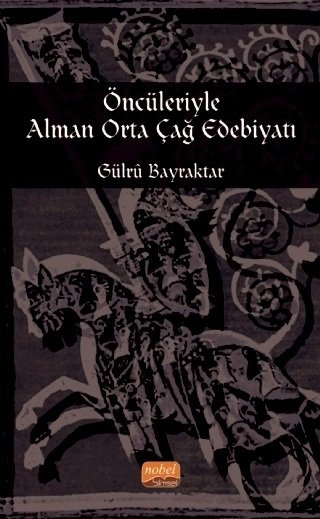Nobel Öncüleriyle Alman Orta Çağ Edebiyatı - Gülrû Bayraktar Nobel Bilimsel Eserler