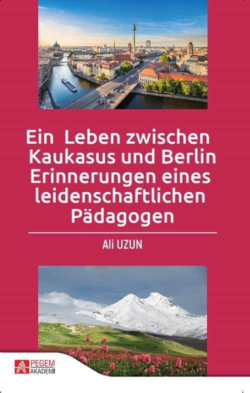 Pegem Ein Leben zwischen Kaukasus und Berlin Erinnerungen eines leidenschaftlichen Pädagogen - Ali Uzun Pegem Akademi Yayınları