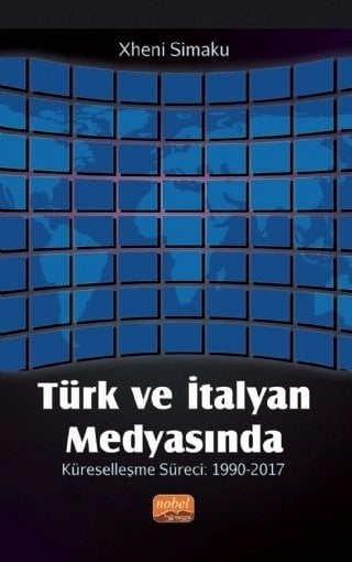 Nobel Türk ve İtalyan Medyasında Küreselleşme Süreci 1990-2017 - Xheni Simaku Nobel Bilimsel Eserler
