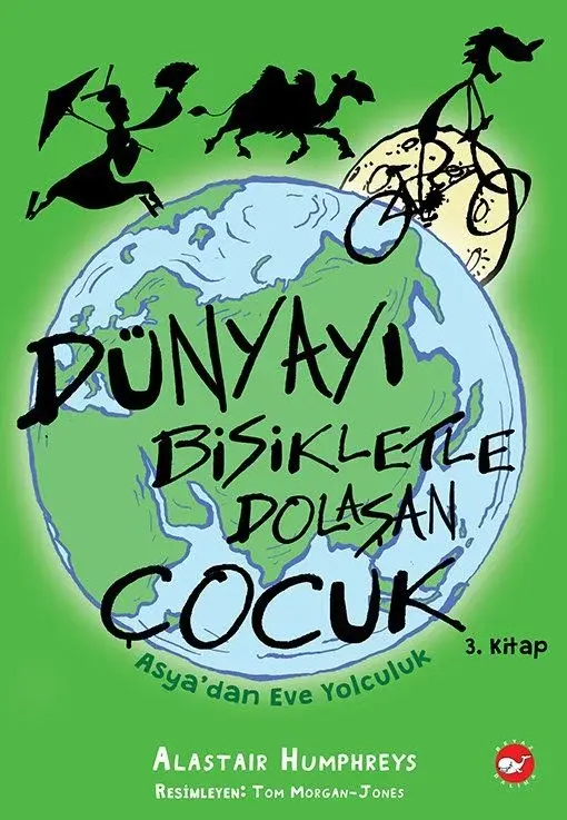 Dünyayı Bisikletle Dolaşan Çocuk 3. Kitap - Asya dan Eve Yolculuk - Alastair Humphreys Beyaz Balina Yayınları