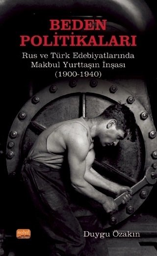 Nobel Beden Politikaları, Rus ve Türk Edebiyatlarında Makbul Yurttaşın İnşası 1900-1940 - Duygu Özakın Nobel Bilimsel Eserler