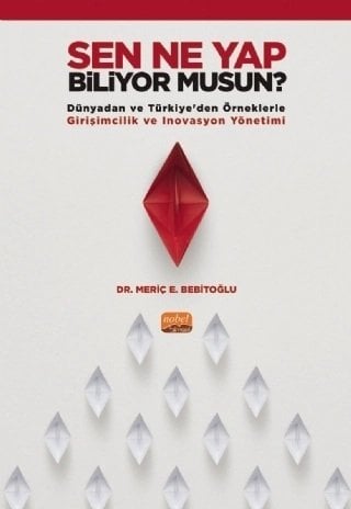 Nobel Sen Ne Yap Biliyor Musun, Dünyadan ve Türkiye’den Örneklerle Girişimcilik ve İnovasyon Yönetimi - Meriç. E. Bebitoğlu Nobel Bilimsel Eserler