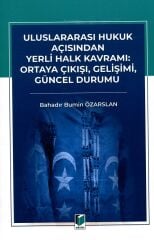 Seçkin Uluslararası Hukuk Açısından Yerli Halk Kavramı, Ortaya Çıkışı, Gelişimi, Güncel Durumu - Bahadır Bumin Özarslan Seçkin Yayınları