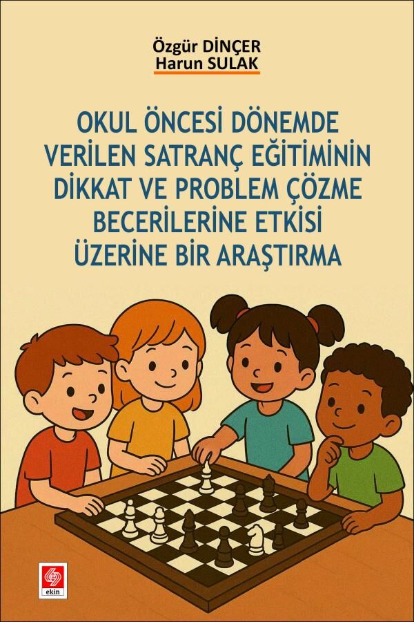 Ekin Okul Öncesi Dönemde Verilen Satranç Eğitiminin Dikkat ve Problem Çözme Becerilerine Etkisi Üzerine Bir Araştırma - Özgür Dinçer Ekin Yayınları
