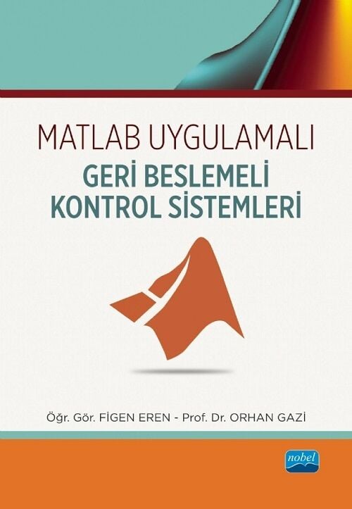 Nobel Matlab Uygulamalı Geri Beslemeli Kontrol Sistemleri - Figen Eren, Orhan Gazi Nobel Akademi Yayınları