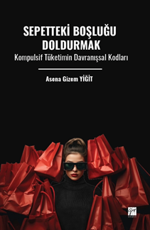 Gazi Kitabevi Sepetteki Boşluğu Doldurmak, Kompulsif Tüketimin Davranışsal Kodları - Asena Gizem Yiğit Gazi Kitabevi