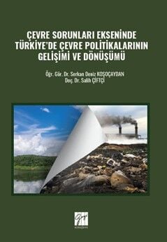 Gazi Kitabevi Çevre Sorunları Ekseninde Türkiye’de Çevre Politikalarının Gelişimi Ve Dönüşümü - Salih Çiftçi, Serkan Deniz Koşoçaydan Gazi Kitabevi