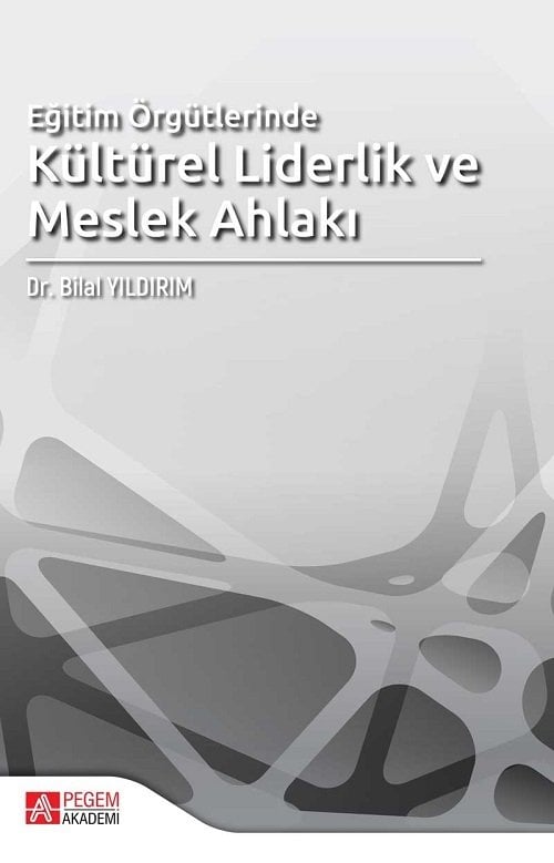Pegem Eğitim Örgütlerinde Kültürel Liderlik ve Meslek Ahlakı Bilal Yıldırım Pegem Akademi Yayınları