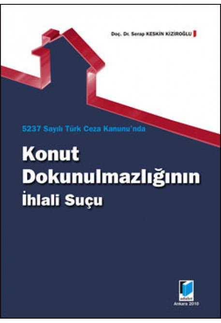 Adalet 5237 Sayılı Türk Ceza Kanunu'nda Konut Dokunulmazlığının İhlali Suçu - Serap Keskin Kiziroğlu Adalet Yayınevi