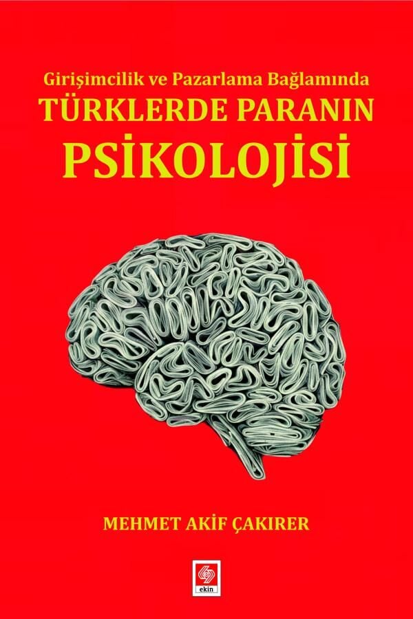 Ekin Girişimcilik ve Pazarlama Bağlamında Türklerde Paranın Psikolojisi - Mehmet Akif Çakırer Ekin Yayınları