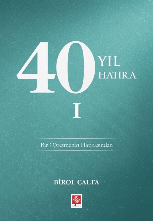 Ekin 40 Yıl Hatıra, 1 Bir Öğretmenin Hafızasından - Birol Çalta Ekin Yayınları