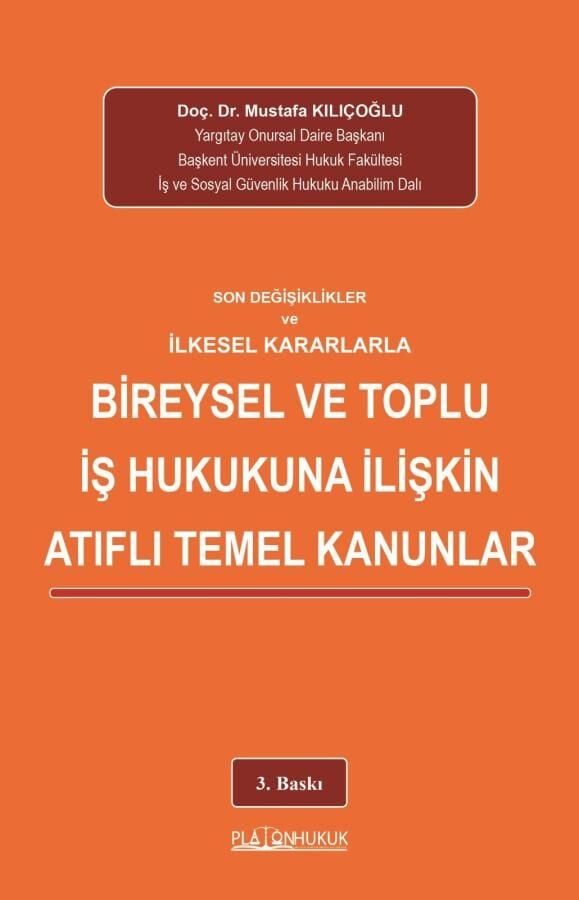 Platon Bireysel ve Toplu İş Hukukuna İlişkin Atıflı Temel Kanunlar - Mustafa Kılıçoğlu Platon Hukuk Yayınları