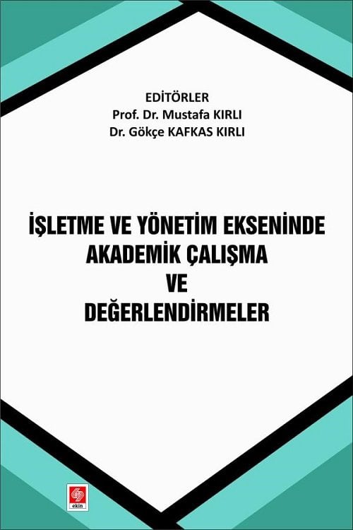 Ekin İşletme ve Yönetim Ekseninde Akademik Çalışma ve Değerlendirmeler - Mustafa Kırlı Ekin Yayınları