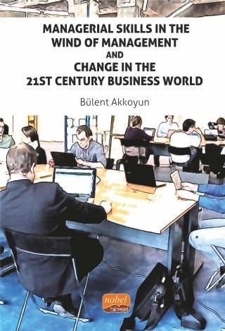 Nobel Managerial Skills in The Wind of Management and Change in The 21St Century Business World - Bülent Akkoyun Nobel Bilimsel Eserler