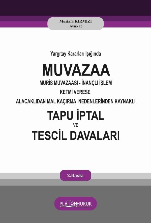 Platon Yargıtay Kararları Işığında Muvazaa Muris Muvazaası İnançlı İşlem Ketmi Verese Alacaklıdan Mal Kaçırma Nedenlerinden Kaynaklı Tapu İptal ve Tescil Davaları - Mustafa Kırmızı Platon Hukuk Yayınları