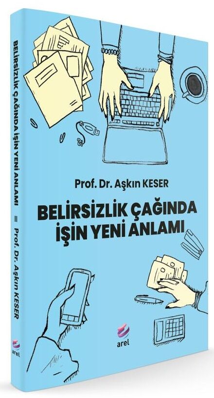 Belirsizlik Çağında İşin Yeni Anlamı - Aşkın Keser Arel Yayınları