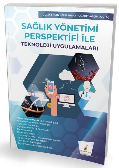 Pelikan Sağlık Yönetimi Perspektifi ile Teknoloji Uygulamaları - Cuma Fidan Pelikan Yayınları