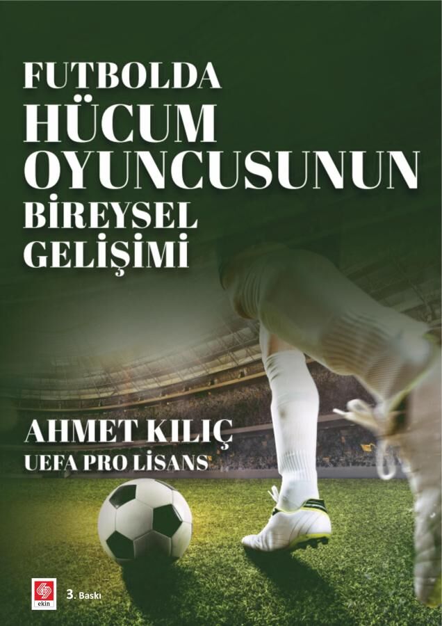 Ekin Futbolda Hücum Oyuncusunun Bireysel Gelişimi - Ahmet Kılıç Ekin Yayınları