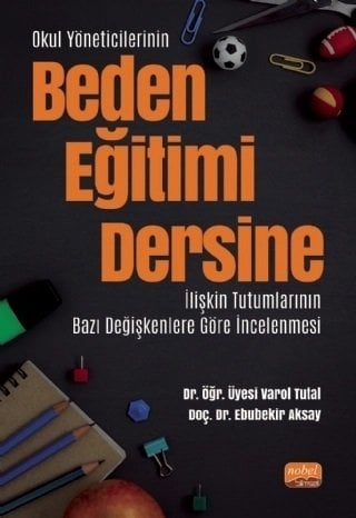 Nobel Okul Yöneticilerinin Beden Eğitimi Dersine İlişkin Tutumlarının Bazı Değişkenlere Göre İncelenmesi - Varol Tutal, Ebubekir Aksay Nobel Bilimsel Eserler