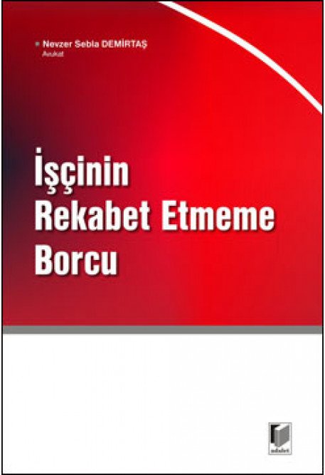 Adalet İşçinin Rekabet Etmeme Borcu - Nevzer Sebla Demirtaş Adalet Yayınevi