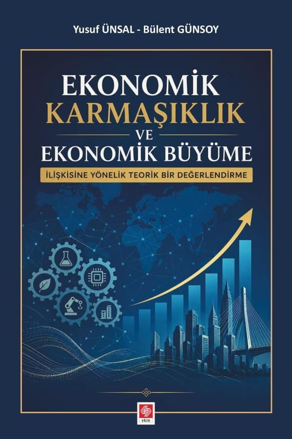 Ekin Ekonomik Karmaşıklık ve Ekonomik Büyüme İlişkisine Yönelik Teorik Bir Değerlendirme - Yusuf Ünsal Ekin Yayınları