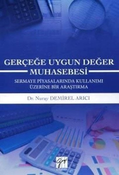 Gazi Kitabevi Gerçeğe Uygun Değer Muhasebesi Sermaye Piyasalarında Kullanımı Üzerine Bir Araştırma - Nuray Demirel Arıcı Gazi Kitabevi
