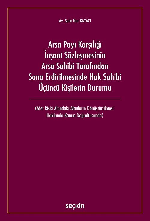 Seçkin Arsa Payı Karşılığı İnşaat Sözleşmesinin Arsa Sahibi Tarafından Sona Erdirilmesinde Hak Sahibi Üçüncü Kişilerin Durumu - Seda Nur Kayacı Seçkin Yayınları