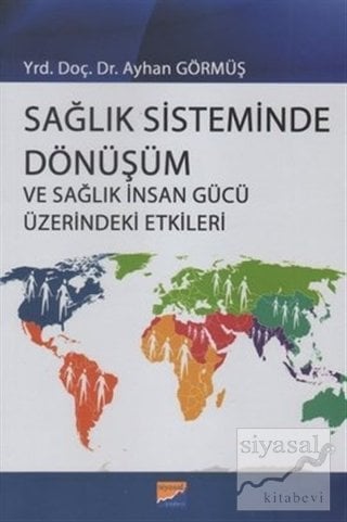Siyasal Kitabevi Sağlık Sisteminde Dönüşüm ve Sağlık İnsan Gücü Üzerindeki Etkileri - Ayhan Görmüş Siyasal Kitabevi Yayınları