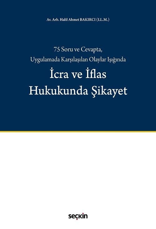 Seçkin 75 Soru ve Cevapta, Uygulamada Karşılaşılan Olaylar Işığında İcra ve İflas Hukukunda Şikayet - Halil Ahmet Bakırcı Seçkin Yayınları