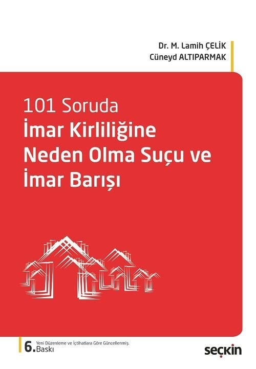 Seçkin 101 Soruda İmar Kirliliğine Neden Olma Suçu ve İmar Barışı 6. Baskı - M. Lamih Çelik, Cüneyd Altıparmak Seçkin Yayınları