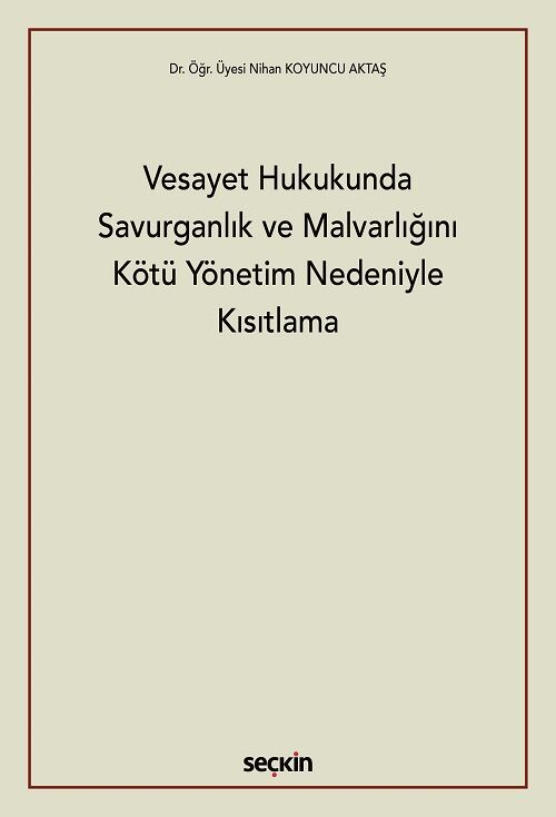 Seçkin Vesayet Hukukunda Savurganlık ve Malvarlığını Kötü Yönetim Nedeniyle Kısıtlama - Nihan Koyuncu Aktaş Seçkin Yayınları
